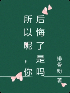 所以呢，你后悔了是吗