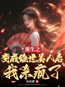 重生之变成绝世美人后，我杀疯了小说
