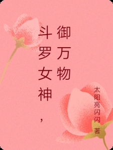 斗罗女神，御万物小说