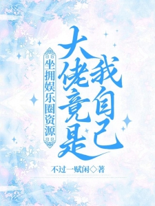 坐拥娱乐圈资源：大佬竟是我自己